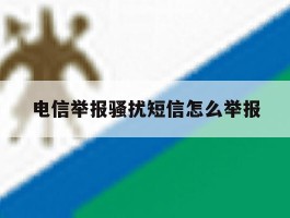 电信举报骚扰短信怎么举报