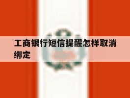 工商银行短信提醒怎样取消绑定