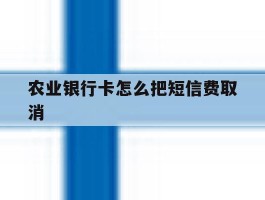 农业银行卡怎么把短信费取消