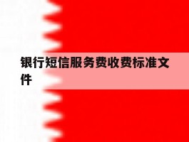 银行短信服务费收费标准文件