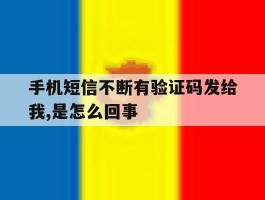 包含手机短信不断有验证码发给我,是怎么回事的词条