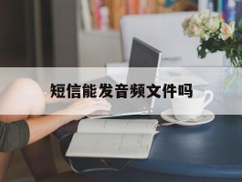 短信能发音频文件吗