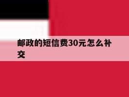 邮政的短信费30元怎么补交