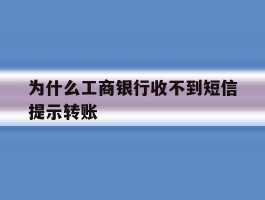 为什么工商银行收不到短信提示转账