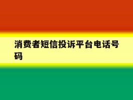 消费者短信投诉平台电话号码