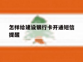 怎样给建设银行卡开通短信提醒