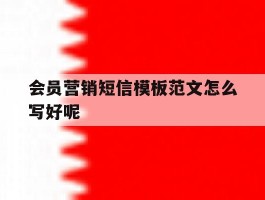 会员营销短信模板范文怎么写好呢