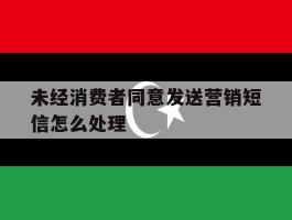 未经消费者同意发送营销短信怎么处理