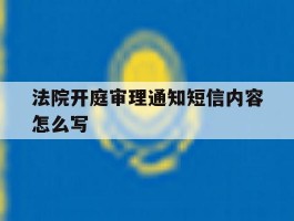 法院开庭审理通知短信内容怎么写