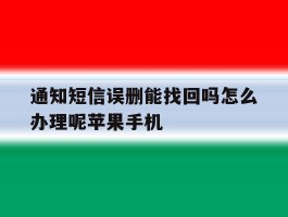 关于通知短信误删能找回吗怎么办理呢苹果手机的信息