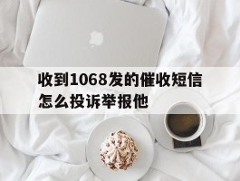 收到1068发的催收短信怎么投诉举报他