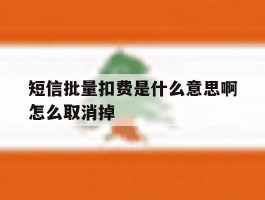 短信批量扣费是什么意思啊怎么取消掉