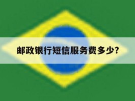 邮政银行短信服务费多少?