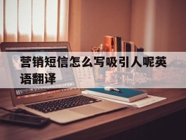 营销短信怎么写吸引人呢英语翻译
