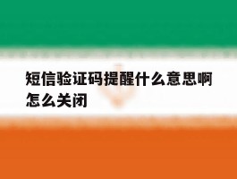 短信验证码提醒什么意思啊怎么关闭
