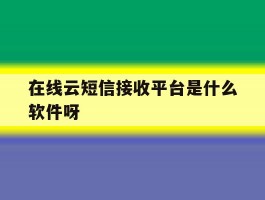 在线云短信接收平台是什么软件呀的简单介绍