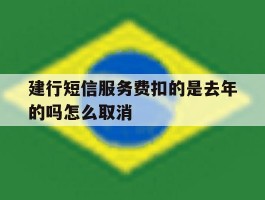 建行短信服务费扣的是去年的吗怎么取消