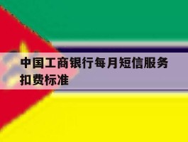 中国工商银行每月短信服务扣费标准