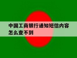 中国工商银行通知短信内容怎么查不到