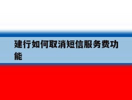 建行如何取消短信服务费功能
