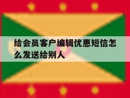 给会员客户编辑优惠短信怎么发送给别人