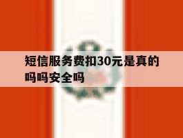 短信服务费扣30元是真的吗吗安全吗的简单介绍