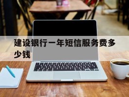 建设银行一年短信服务费多少钱