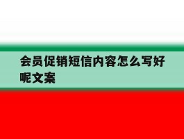 会员促销短信内容怎么写好呢文案