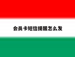 会员卡短信提醒怎么发