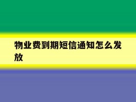 物业费到期短信通知怎么发放