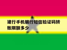 建行手机银行短信验证码转账限额多少