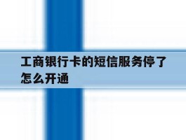 工商银行卡的短信服务停了怎么开通