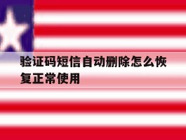 包含验证码短信自动删除怎么恢复正常使用的词条