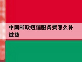 中国邮政短信服务费怎么补缴费
