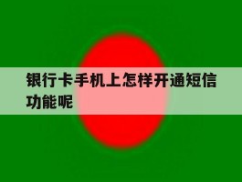 包含银行卡手机上怎样开通短信功能呢的词条