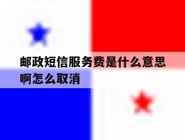 邮政短信服务费是什么意思啊怎么取消