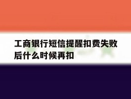 工商银行短信提醒扣费失败后什么时候再扣