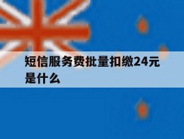 短信服务费批量扣缴24元是什么