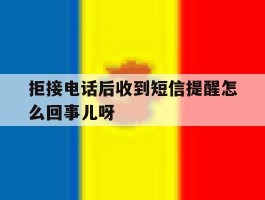 包含拒接电话后收到短信提醒怎么回事儿呀的词条