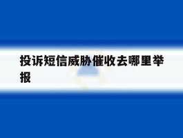 投诉短信威胁催收去哪里举报