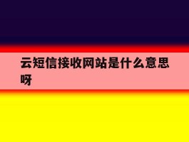 云短信接收网站是什么意思呀
