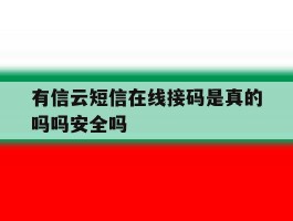 关于有信云短信在线接码是真的吗吗安全吗的信息