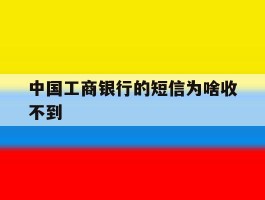 中国工商银行的短信为啥收不到