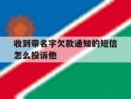 收到带名字欠款通知的短信怎么投诉他