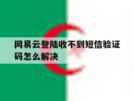网易云登陆收不到短信验证码怎么解决