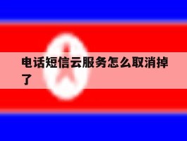电话短信云服务怎么取消掉了
