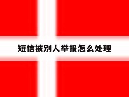 短信被别人举报怎么处理