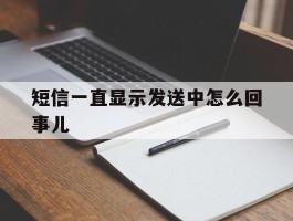 短信一直显示发送中怎么回事儿