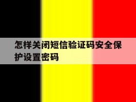 怎样关闭短信验证码安全保护设置密码