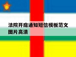 法院开庭通知短信模板范文图片高清的简单介绍